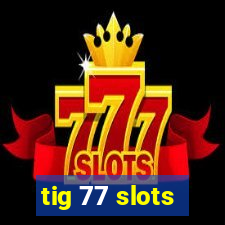 tig 77 slots